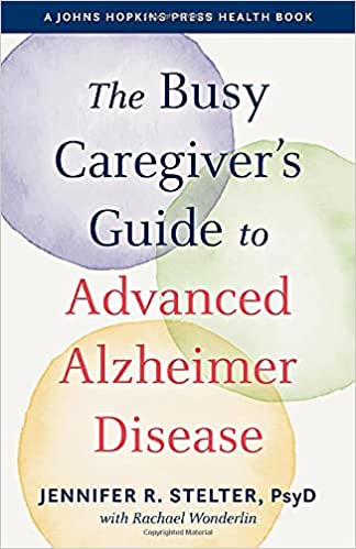 The Busy Caregiver's Guide to Advanced Alzheimer Disease