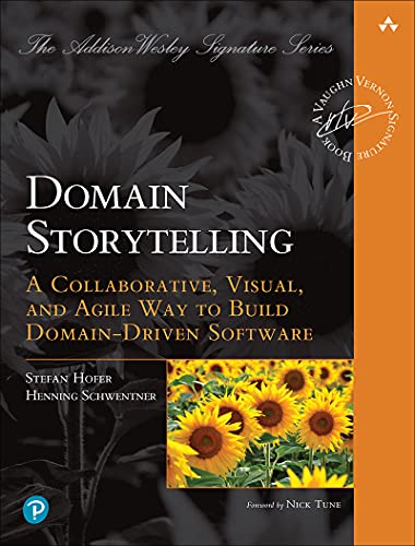 Domain Storytelling A Collaborative, Visual, and Agile Way to Build Domain-Driven Software (True EPUB)