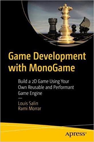 Game Development with MonoGame Build a 2D Game Using Your Own Reusable and Performant Game Engine