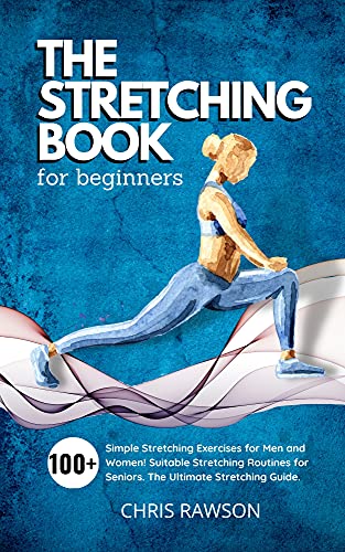 The Stretching Book for Beginners Simple Stretching Exercises for Men and Women! Suitable Stretching Routines for Seniors