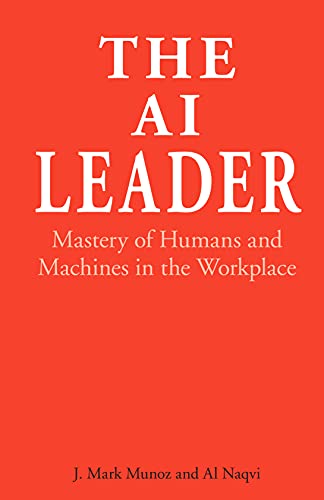 The AI Leader Mastery of Humans and Machines in the Workplace