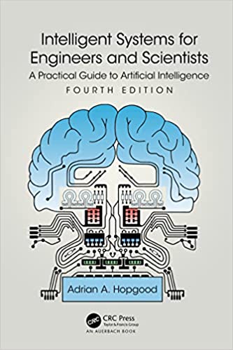 Intelligent Systems for Engineers and Scientists A Practical Guide to Artificial Intelligence, 4th Edition