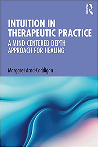 Intuition in Therapeutic Practice A Mind-Centered Depth Approach for Healing