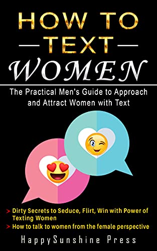 How to Text Women The Practical Men's Guide to Approach and Attract Women with Text Dirty Secrets to Seduce, Flirt, Win