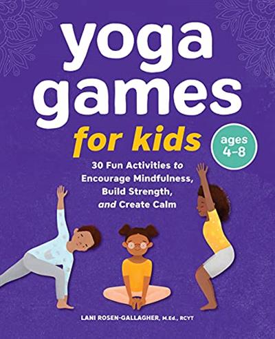 Yoga Games for Kids 30 Fun Activities to Encourage Mindfulness, Build Strength, and Create Calm