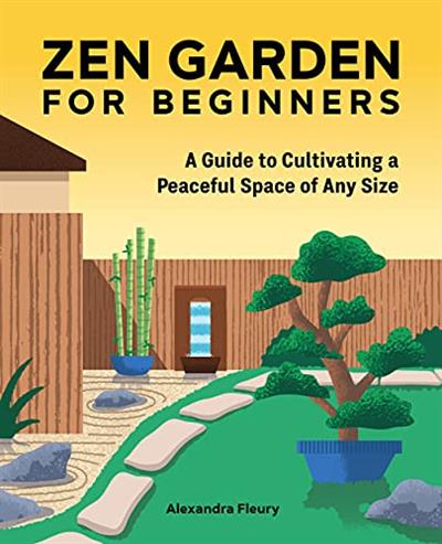 The Zen Garden for Beginners A Guide to Cultivating a Peaceful Space of Any Size