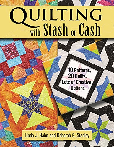 Quilting with Stash or Cash 10 Patterns, 20 Quilts, Lots of Creative Options