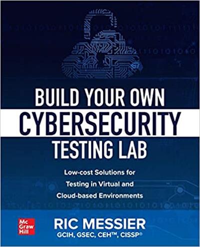 Build Your Own Cybersecurity Testing Lab Low-cost Solutions for Testing in Virtual and Cloud-based Environments (True PDF)