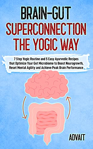 Brain-Gut Superconnection The Yogic Way 7 Step Yogic Routine & 5 Easy Ayurvedic Recipes that Optimize Your Gut Microbiome