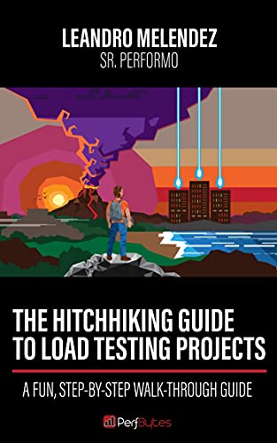 The Hitchhiking Guide To Load Testing Projects A Fun, Step-by-Step Walk-Through Guide