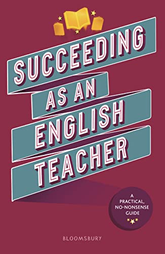 Succeeding as an English Teacher The ultimate guide to teaching secondary English (A Practical No-nonsense Guide)