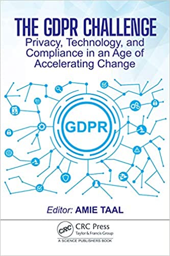 The GDPR Challenge Privacy, Technology, and Compliance in an Age of Accelerating Change