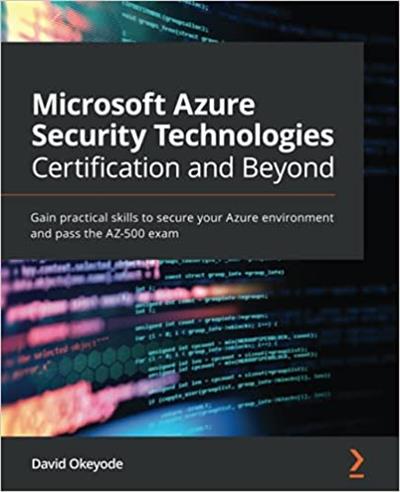 Microsoft Azure Security Technologies Certification and Beyond Gain practical skills