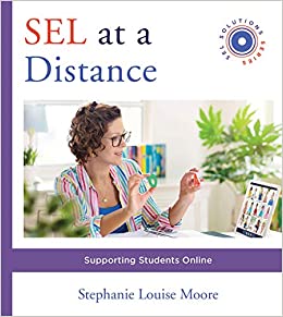 SEL at a Distance Supporting Students Online (Social and Emotional Learning Solutions)