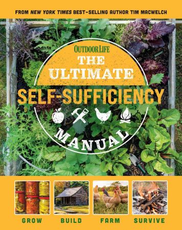 The Ultimate Self-Sufficiency Manual (200+ Tips for Living Off the Grid, for the Modern Homesteader)