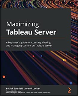 Maximizing Tableau Server A beginner's guide to accessing, sharing, and managing content on Tableau Server