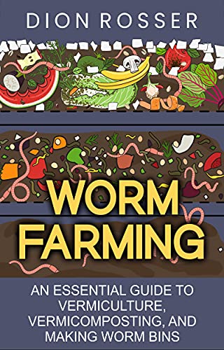 Worm Farming An Essential Guide to Vermiculture, Vermicomposting, and Making Worm Bins