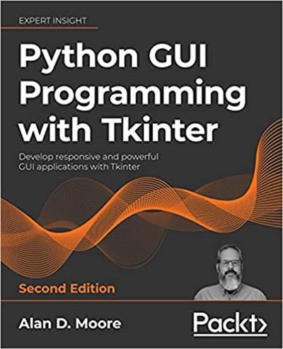 Python GUI Programming with Tkinter Develop responsive and powerful GUI applications with Tkinter, 2nd Edition