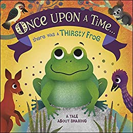 Once Upon A Time... there was a Thirsty Frog A Tale About Sharing