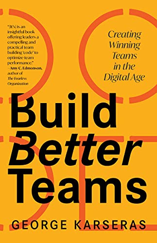 Build Better Teams Creating Winning Teams in the Digital Age