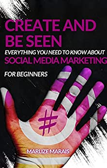 Create And Be Seen A complete guide to Social Media Marketing