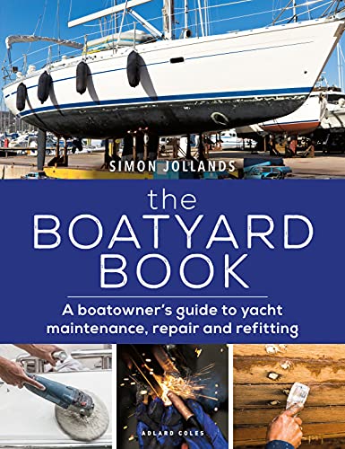 The Boatyard Book A boatowner's guide to yacht maintenance, repair and refitting