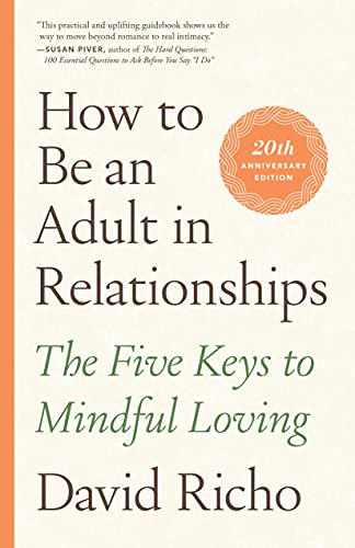 How to Be an Adult in Relationships The Five Keys to Mindful Loving, 20th Anniversary Edition