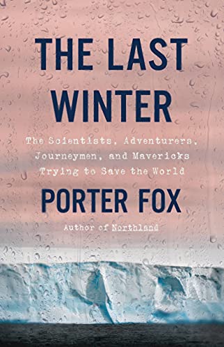 The Last Winter The Scientists, Adventurers, Journeymen, and Mavericks Trying to Save the World