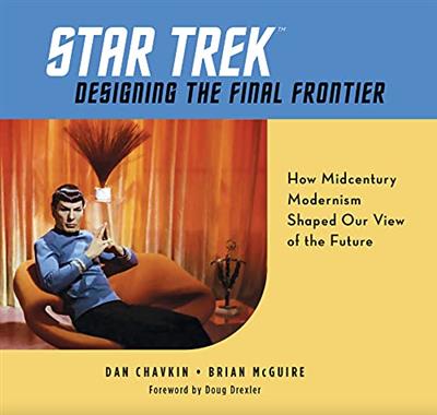 Star Trek Designing the Final Frontier How Midcentury Modernism Shaped Our View of the Future