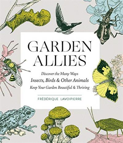 Garden Allies The Insects, Birds, and Other Animals That Keep Your Garden Beautiful and Thriving (True EPUB)
