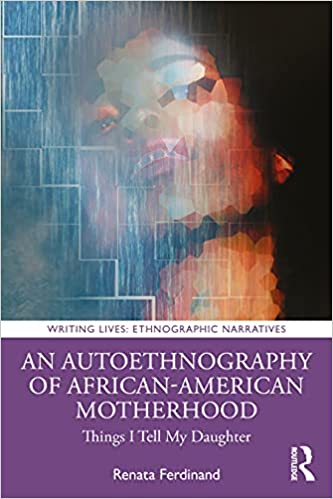An Autoethnography of African American Motherhood Things I Tell My Daughter (Writing Lives Ethnographic Narratives)