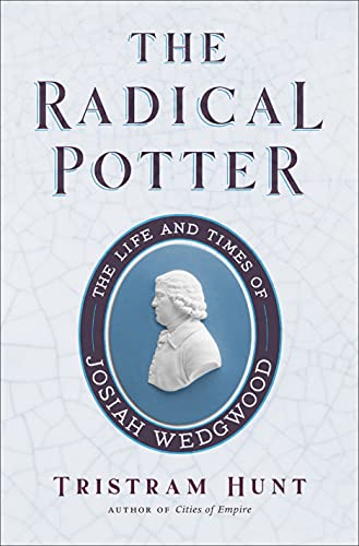 The Radical Potter The Life and Times of Josiah Wedgwood