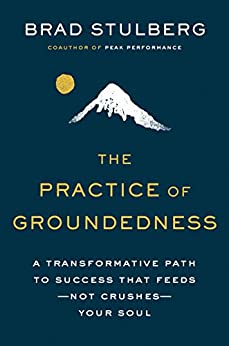 The Practice of Groundedness A Transformative Path to Success That Feeds--Not Crushes--Your Soul