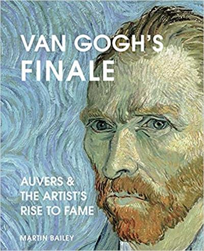 Van Gogh's Finale Auvers and the Artist's Rise to Fame