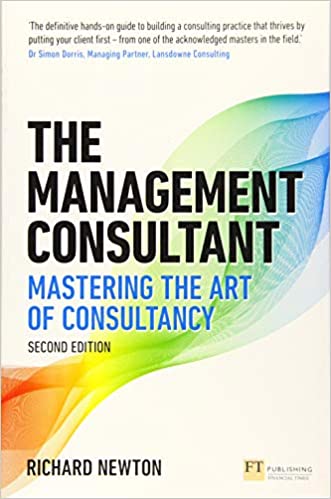 The Management Consultant Mastering the Art of Consultancy (Financial Times Series), 2nd Edition