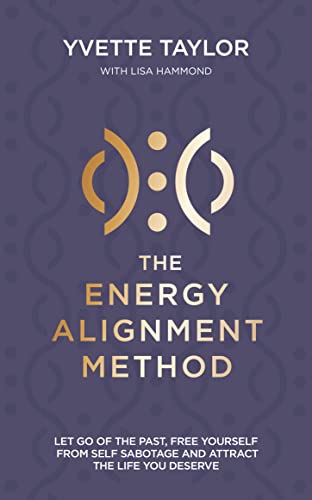 Energy Alignment Method Let Go of the Past, Free Yourself From Sabotage and Attract the Life You Want