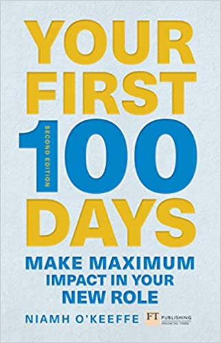 Your First 100 Days Make Maximum Impact in Your New Role (Financial Times), 2nd Edition