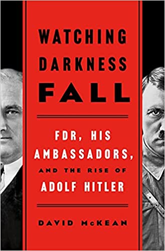 Watching Darkness Fall FDR, His Ambassadors, and the Rise of Adolf Hitler