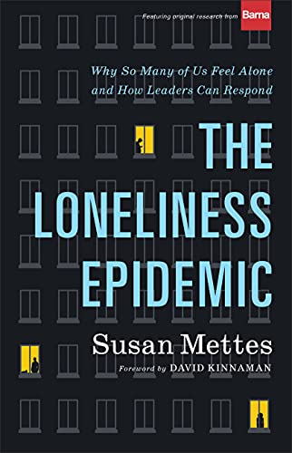 The Loneliness Epidemic Why So Many of Us Feel Alone--and How Leaders Can Respond