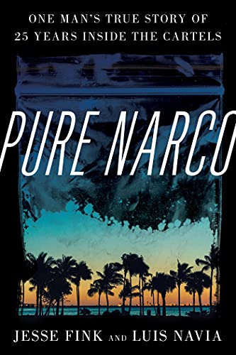 Pure Narco One Man's True Story of 25 Years Inside the Cartels