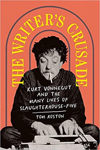 The Writer's Crusade Kurt Vonnegut and the Many Lives of Slaughterhouse-Five