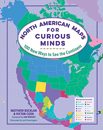 North American Maps for Curious Minds 100 New Ways to See the Continent