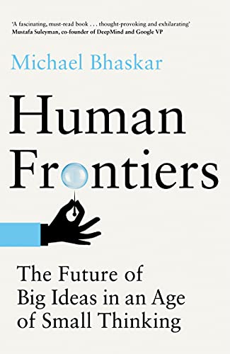 Human Frontiers The Future of Big Ideas in an Age of Small Thinking (The MIT Press)