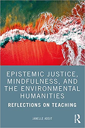 Epistemic Justice, Mindfulness, and the Environmental Humanities Reflections on Teaching