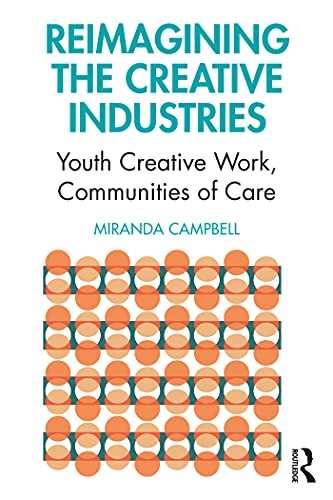Reimagining the Creative Industries Youth Creative Work, Communities of Care