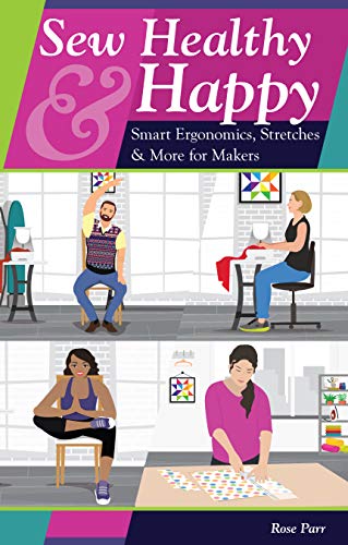 Sew Healthy & Happy Smart Ergonomics, Stretches & More for Makers