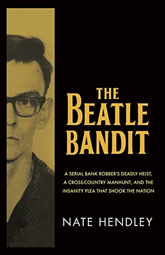 The Beatle Bandit A Serial Bank Robber's Deadly Heist, a Cross-Country Manhunt