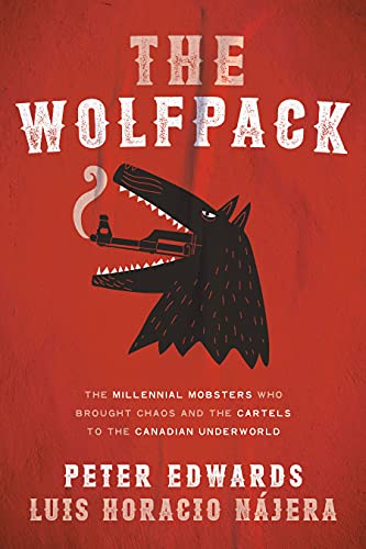 The Wolfpack The Millennial Mobsters Who Brought Chaos and the Cartels to the Canadian Underworld