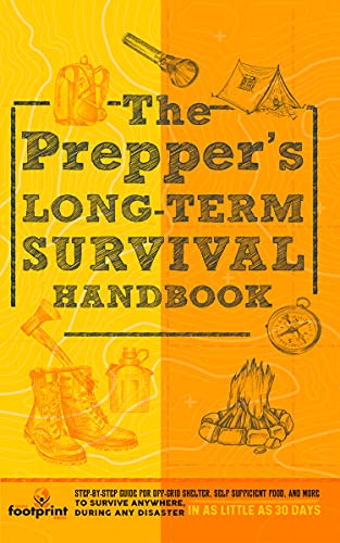 The Prepper's Long Term Survival Handbook Step-By-Step Strategies for Off-Grid Shelter, Self Sufficient Food and More