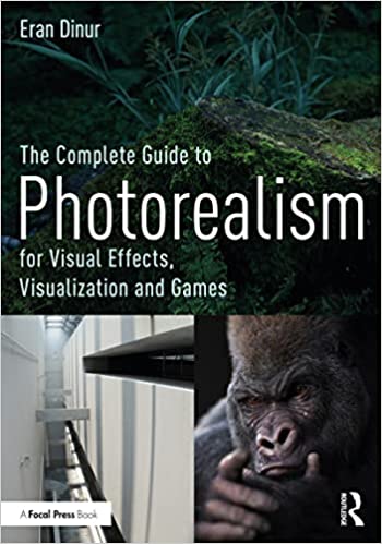 The Complete Guide to Photorealism for Visual Effects, Visualization and Games